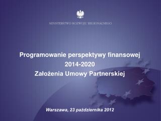 Programowanie perspektywy finansowej 2014-2020 Założenia Umowy Partnerskiej