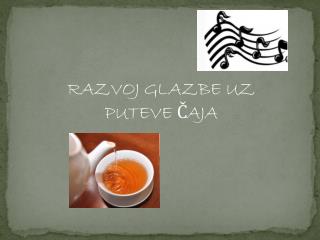 RAZVOJ GLAZBE UZ PUTEVE ČAJA