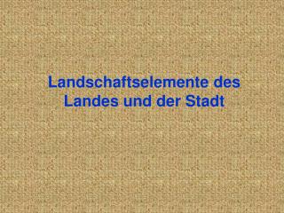 Landschaftselemente des Landes und der Stadt