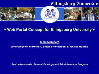 ♦ Web Portal Concept for Ellingsburg University ♦ Team Members