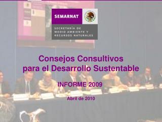 Consejos Consultivos para el Desarrollo Sustentable INFORME 2009 Abril de 2010