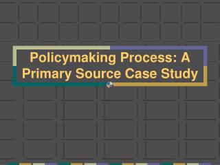 Policymaking Process: A Primary Source Case Study