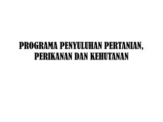 PROGRAMA PENYULUHAN PERTANIAN, PERIKANAN DAN KEHUTANAN