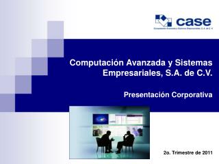Computación Avanzada y Sistemas Empresariales, S.A. de C.V. Presentación Corporativa