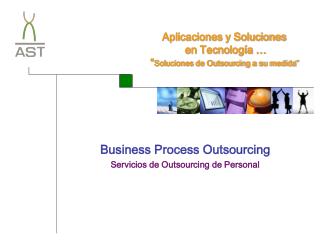 Aplicaciones y Soluciones en Tecnología … “ Soluciones de Outsourcing a su medida”