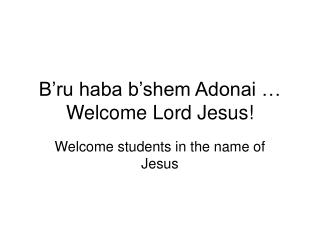 B’ru haba b’shem Adonai … Welcome Lord Jesus!