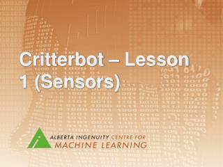 Critterbot – Lesson 1 (Sensors)