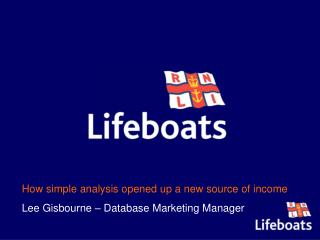 How simple analysis opened up a new source of income Lee Gisbourne – Database Marketing Manager