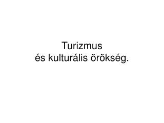 Turizmus és kulturális örökség.