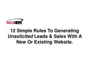 12 Simple Rules To Generating Unsolicited Leads &amp; Sales With A New Or Existing Website.