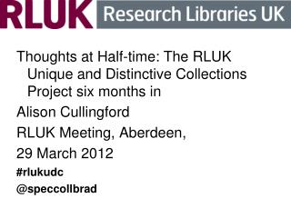 Thoughts at Half-time: The RLUK Unique and Distinctive Collections Project six months in