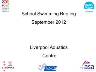 School Swimming Briefing September 2012 Liverpool Aquatics Centre