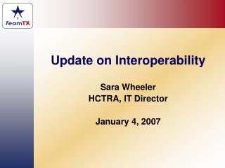 Update on Interoperability Sara Wheeler HCTRA, IT Director January 4, 2007