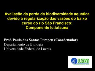 Prof. Paulo dos Santos Pompeu (Coordenador) Departamento de Biologia