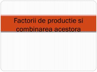 Factorii de productie si combinarea acestora