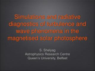 S. Shelyag Astrophysics Research Centre Queen’s University, Belfast