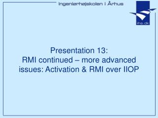 Presentation 13: RMI continued – more advanced issues: Activation &amp; RMI over IIOP