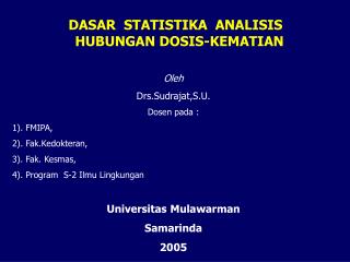 DASAR STATISTIKA ANALISIS HUBUNGAN DOSIS-KEMATIAN Oleh Drs.Sudrajat,S.U. Dosen pada :