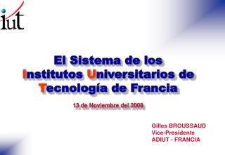 El Sistema de los I nstitutos U niversitarios de T ecnología de Francia 13 de Noviembre del 2008