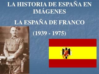 LA HISTORIA DE ESPAÑA EN IMÁGENES LA ESPAÑA DE FRANCO (1939 - 1975)