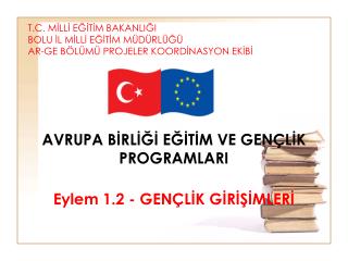 AVRUPA BİRLİĞİ EĞİTİM VE GENÇLİK PROGRAMLARI Eylem 1.2 - GENÇLİK GİRİŞİMLERİ