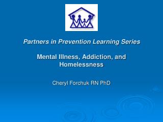 Partners in Prevention Learning Series Mental Illness, Addiction, and Homelessness