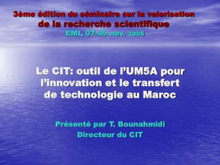 3ème édition du séminaire sur la valorisation de la recherche scientifique EMI, 07-09 nov. 2005