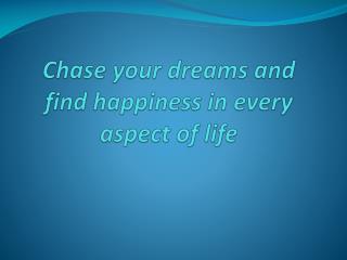 Chase your dreams and find happiness in every aspect of lif