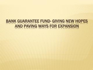 Bank Guarantee Fund- Giving new hopes and paving ways for ex