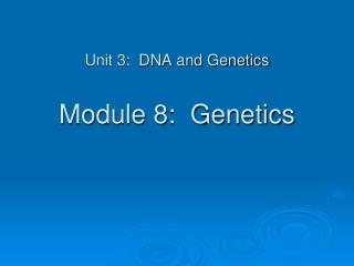 Unit 3: DNA and Genetics Module 8: Genetics