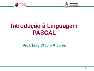 Introdução à Linguagem PASCAL Prof. Luis Otavio Alvares