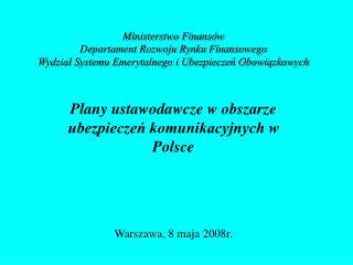 Plany ustawodawcze w obszarze ubezpieczeń komunikacyjnych w Polsce Warszawa, 8 maja 2008r.