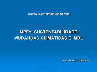 II SIMPÓSIO INCERI MERCADO DE CARBONO MPEs- SUSTENTABILIDADE, MUDANÇAS CLIMÁTICAS E MDL