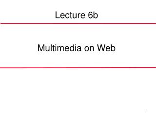 Lecture 6b Multimedi a on Web