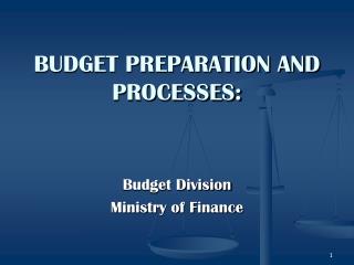 BUDGET PREPARATION AND PROCESSES: