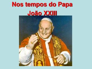 Nos tempos do Papa João XXIII