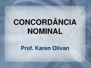 CONCORDÂNCIA NOMINAL Prof. Karen Olivan