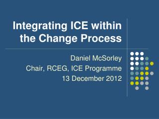 Integrating ICE within the Change Process