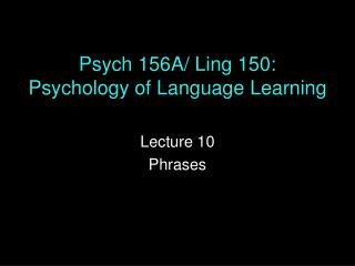 Psych 156A/ Ling 150: Psychology of Language Learning