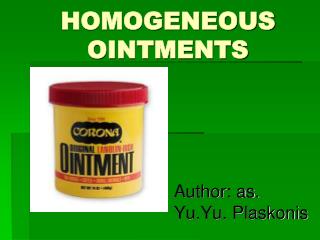 HOMOGENEOUS OINTMENTS