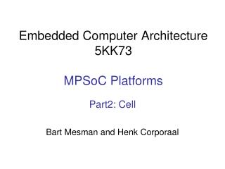 Embedded Computer Architecture 5KK73 MPSoC Platforms