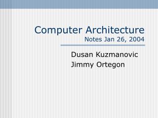 Computer Architecture Notes Jan 26, 2004
