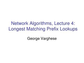 Network Algorithms, Lecture 4: Longest Matching Prefix Lookups