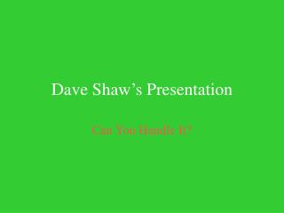 Dave Shaw’s Presentation