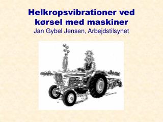 Helkropsvibrationer ved kørsel med maskiner Jan Gybel Jensen, Arbejdstilsynet