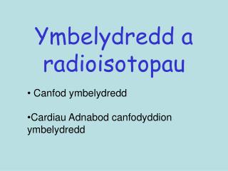 Ymbelydredd a radioisotopau