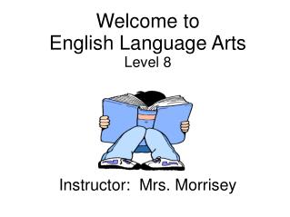 Welcome to English Language Arts Level 8 Instructor: Mrs. Morrisey
