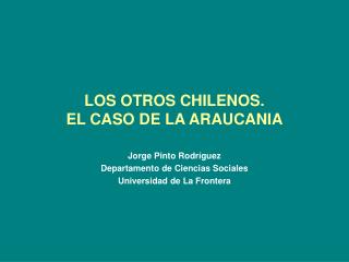 LOS OTROS CHILENOS. EL CASO DE LA ARAUCANIA