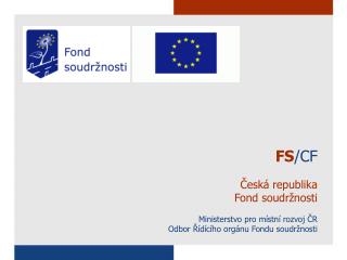 FS /CF Česká republika Fond soudržnosti Ministerstvo pro místní rozvoj ČR