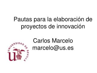 Pautas para la elaboración de proyectos de innovación Carlos Marcelo marcelo@us.es